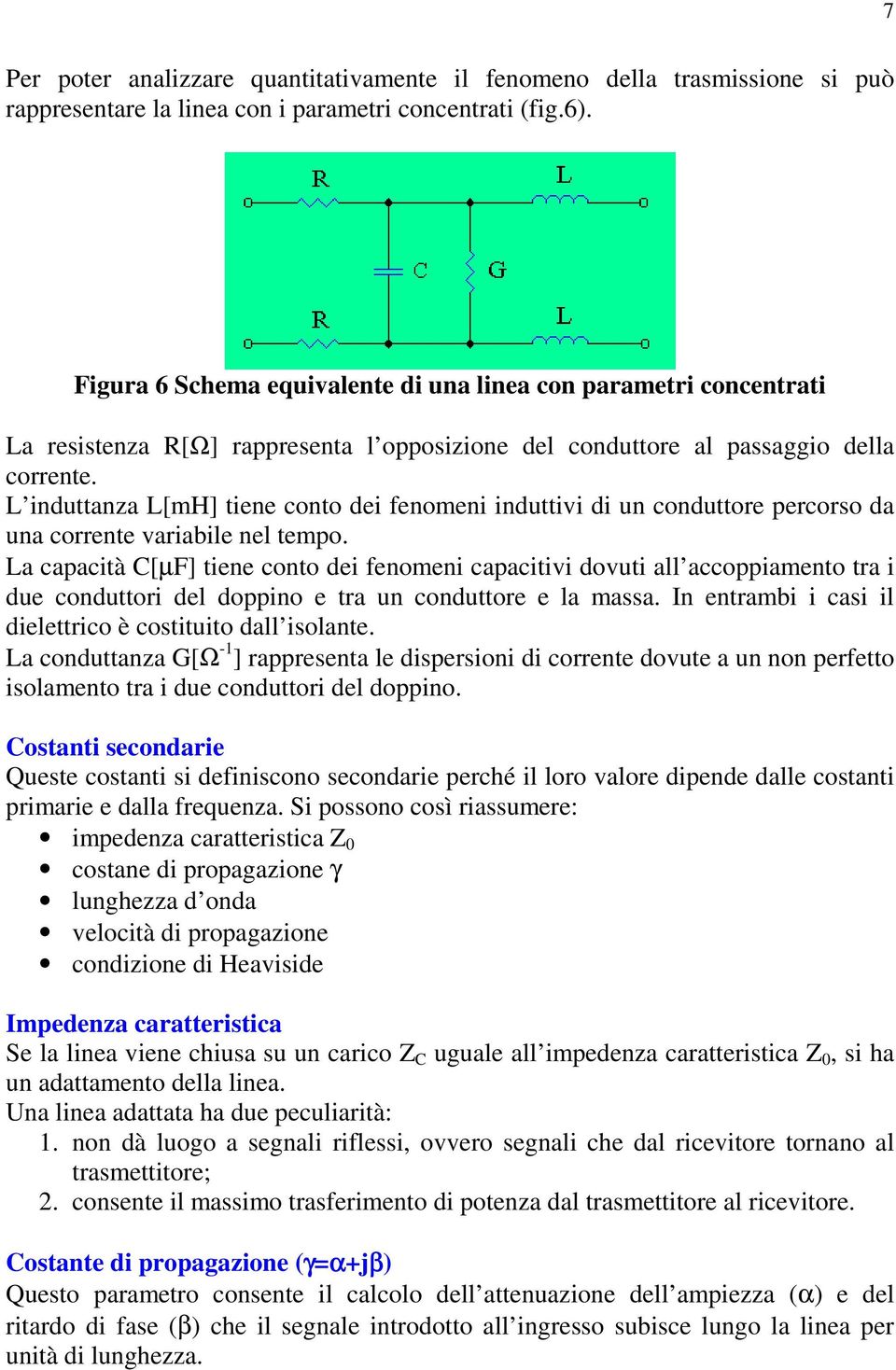 L induttanza L[mH] tiene conto dei fenomeni induttivi di un conduttore percorso da una corrente variabile nel tempo.