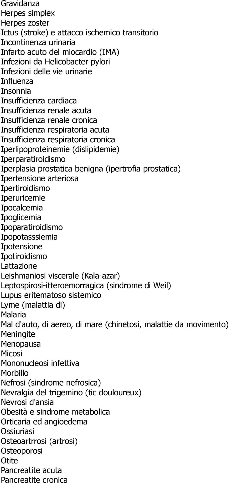 (dislipidemie) Iperparatiroidismo Iperplasia prostatica benigna (ipertrofia prostatica) Ipertensione arteriosa Ipertiroidismo Iperuricemie Ipocalcemia Ipoglicemia Ipoparatiroidismo Ipopotasssiemia