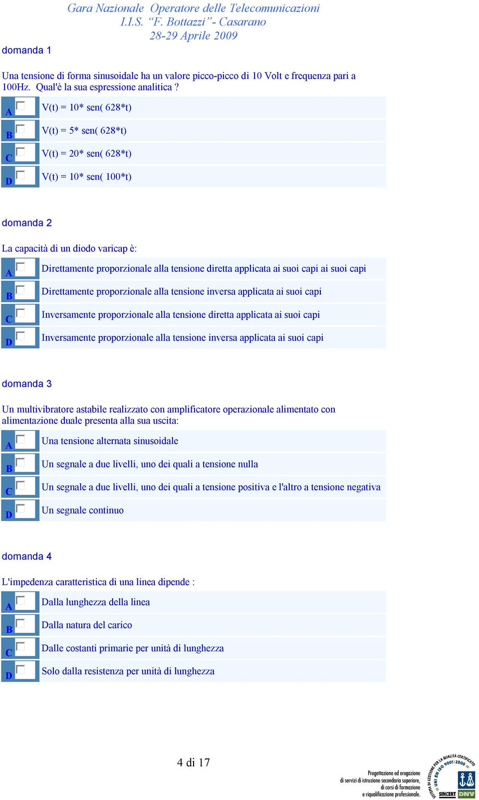 suoi capi ai suoi capi irettamente proporzionale alla tensione inversa applicata ai suoi capi Inversamente proporzionale alla tensione diretta applicata ai suoi capi Inversamente proporzionale alla