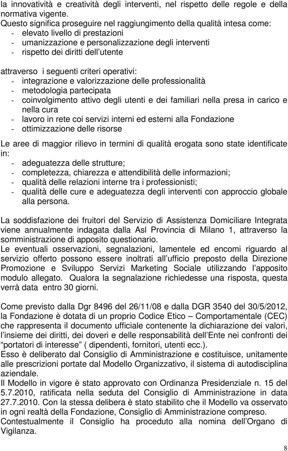 attraverso i seguenti criteri operativi: - integrazione e valorizzazione delle professionalità - metodologia partecipata - coinvolgimento attivo degli utenti e dei familiari nella presa in carico e