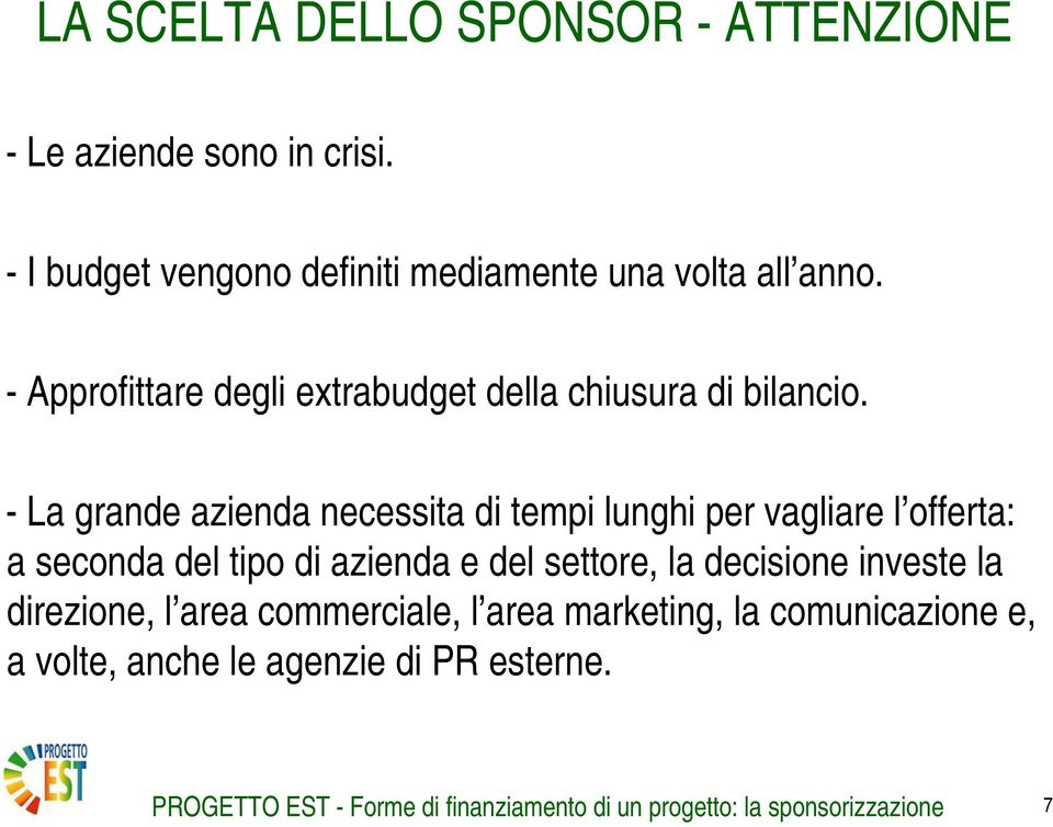 - La grande azienda necessita di tempi lunghi per vagliare l offerta: a seconda del tipo di azienda e del settore, la decisione