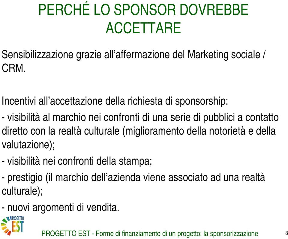 diretto con la realtà culturale (miglioramento della notorietà e della valutazione); - visibilità nei confronti della stampa; - prestigio