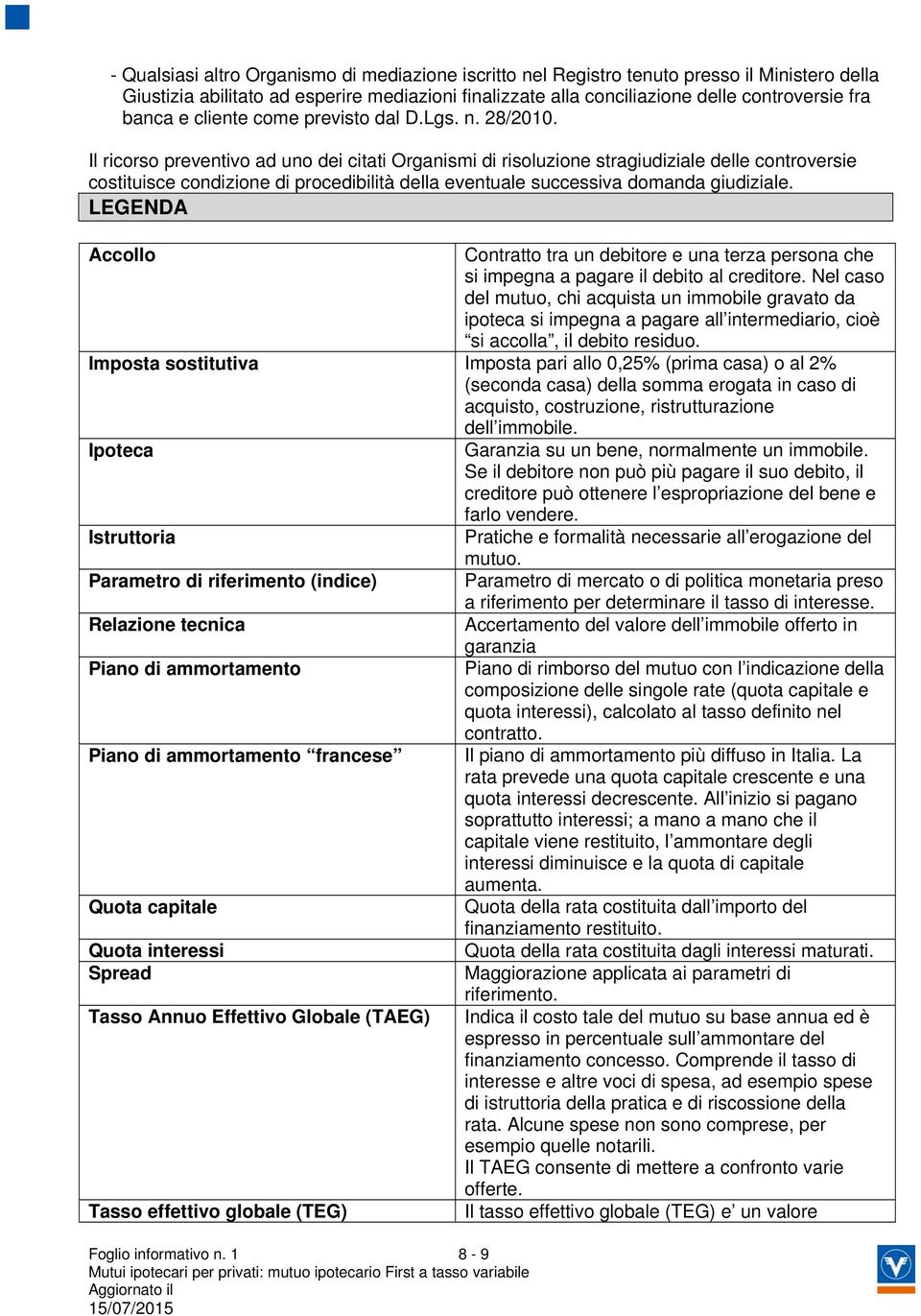 Il ricorso preventivo ad uno dei citati Organismi di risoluzione stragiudiziale delle controversie costituisce condizione di procedibilità della eventuale successiva domanda giudiziale.