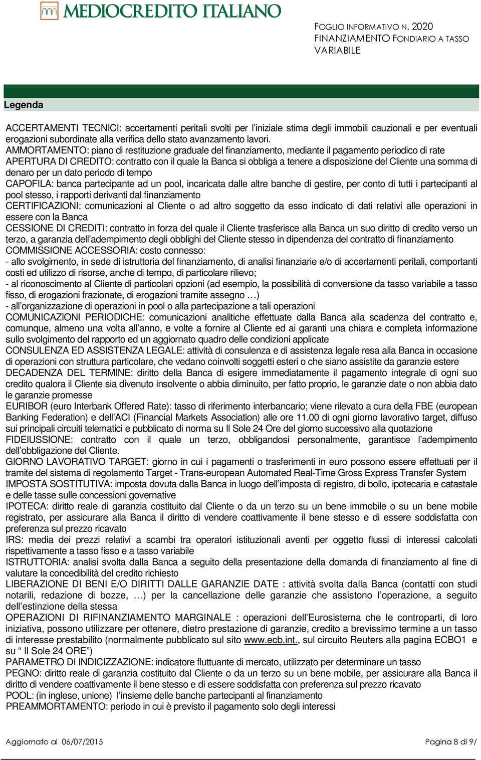 Cliente una somma di denaro per un dato periodo di tempo CAPOFILA: banca partecipante ad un pool, incaricata dalle altre banche di gestire, per conto di tutti i partecipanti al pool stesso, i