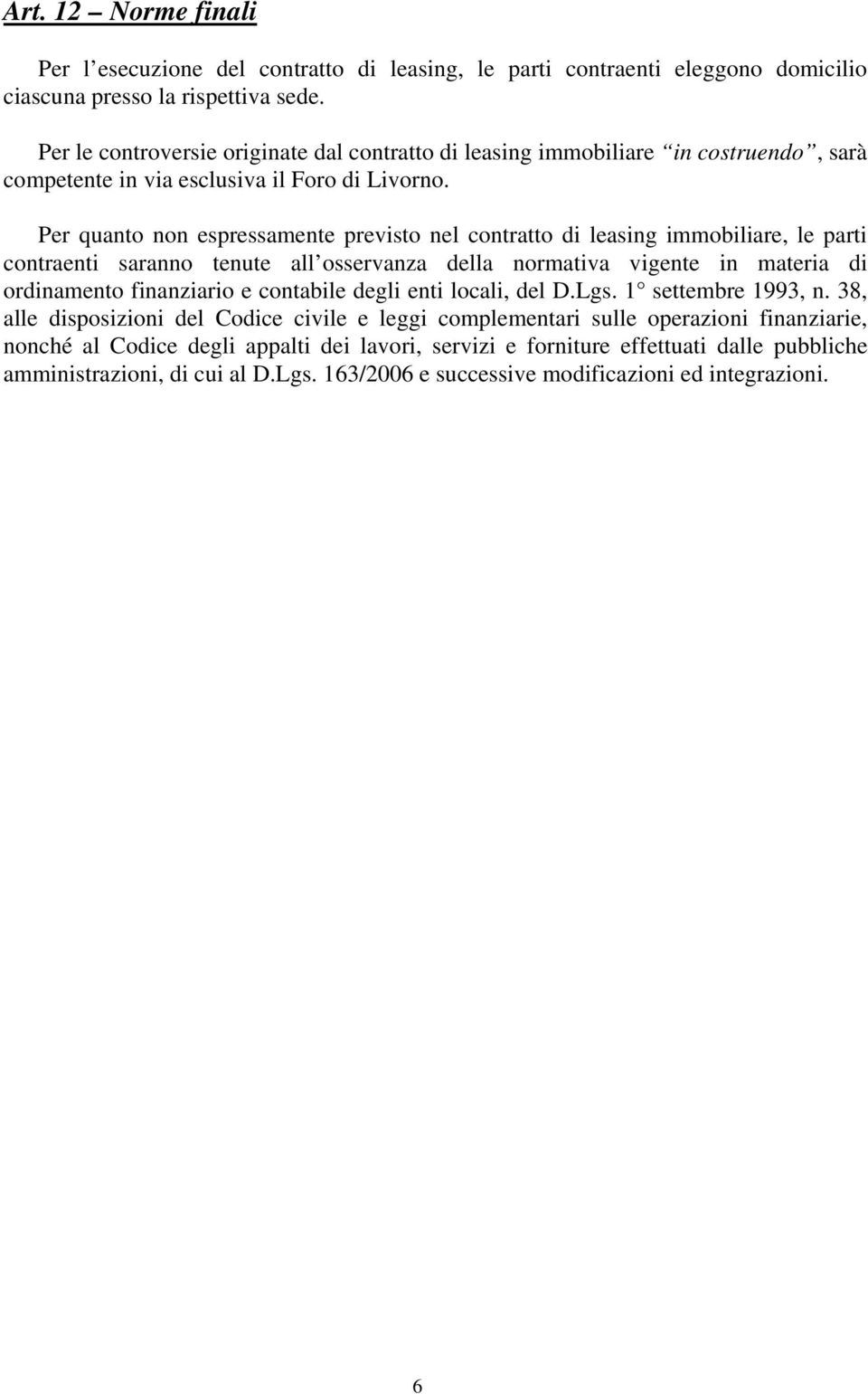 Per quanto non espressamente previsto nel contratto di leasing immobiliare, le parti contraenti saranno tenute all osservanza della normativa vigente in materia di ordinamento finanziario e