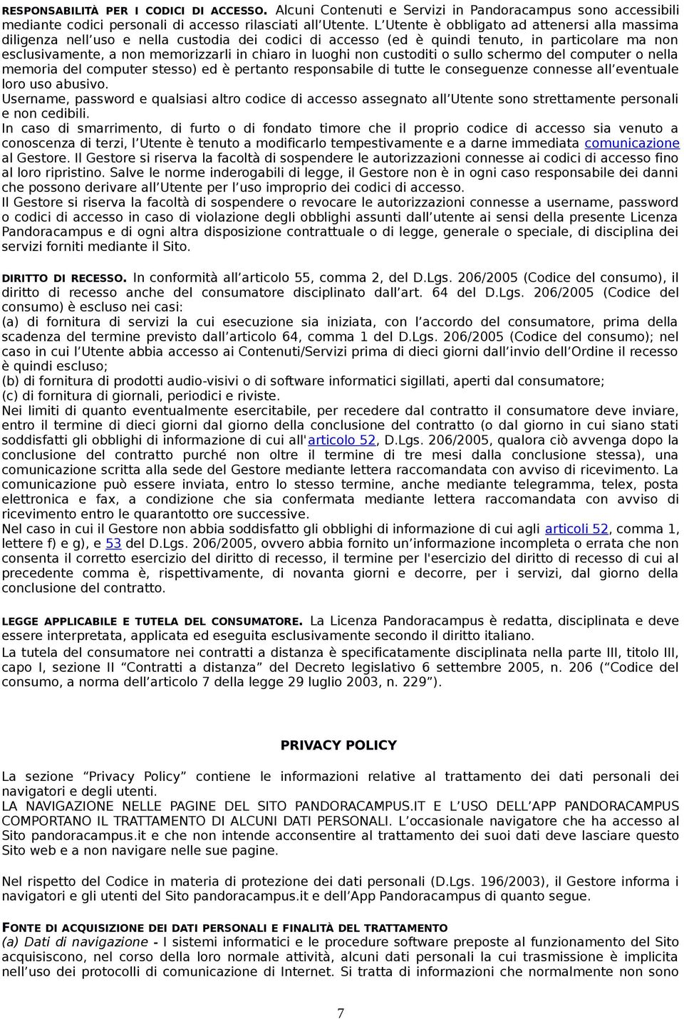 luoghi non custoditi o sullo schermo del computer o nella memoria del computer stesso) ed è pertanto responsabile di tutte le conseguenze connesse all eventuale loro uso abusivo.