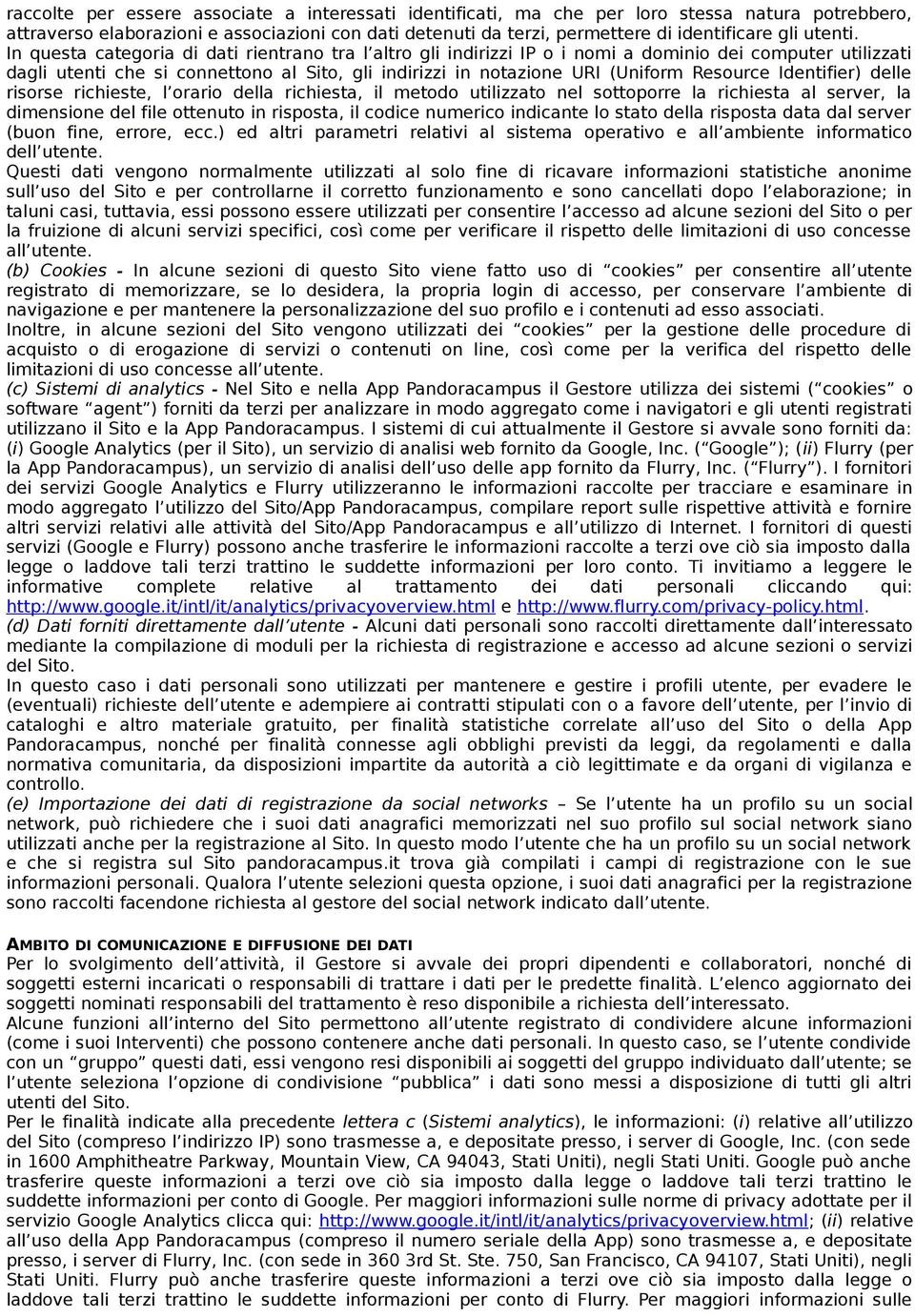 In questa categoria di dati rientrano tra l altro gli indirizzi IP o i nomi a dominio dei computer utilizzati dagli utenti che si connettono al Sito, gli indirizzi in notazione URI (Uniform Resource