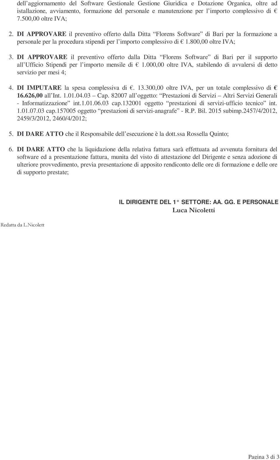 DI APPROVARE il preventivo offerto dalla Ditta Florens Software di Bari per il supporto all Ufficio Stipendi per l importo mensile di 1.