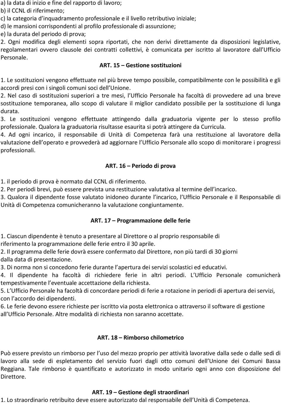 Ogni modifica degli elementi sopra riportati, che non derivi direttamente da disposizioni legislative, regolamentari ovvero clausole dei contratti collettivi, è comunicata per iscritto al lavoratore