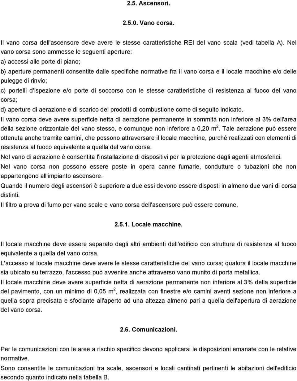 di rinvio; c) portelli d'ispezione e/o porte di soccorso con le stesse caratteristiche di resistenza al fuoco del vano corsa; d) aperture di aerazione e di scarico dei prodotti di combustione come di