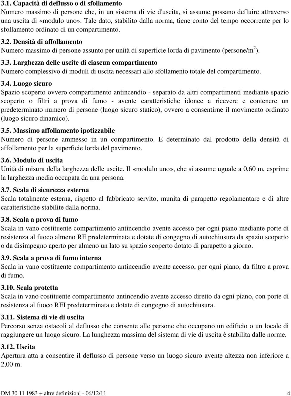 Densità di affollamento Numero massimo di persone assunto per unità di superficie lorda di pavimento (persone/m 2 ). 3.