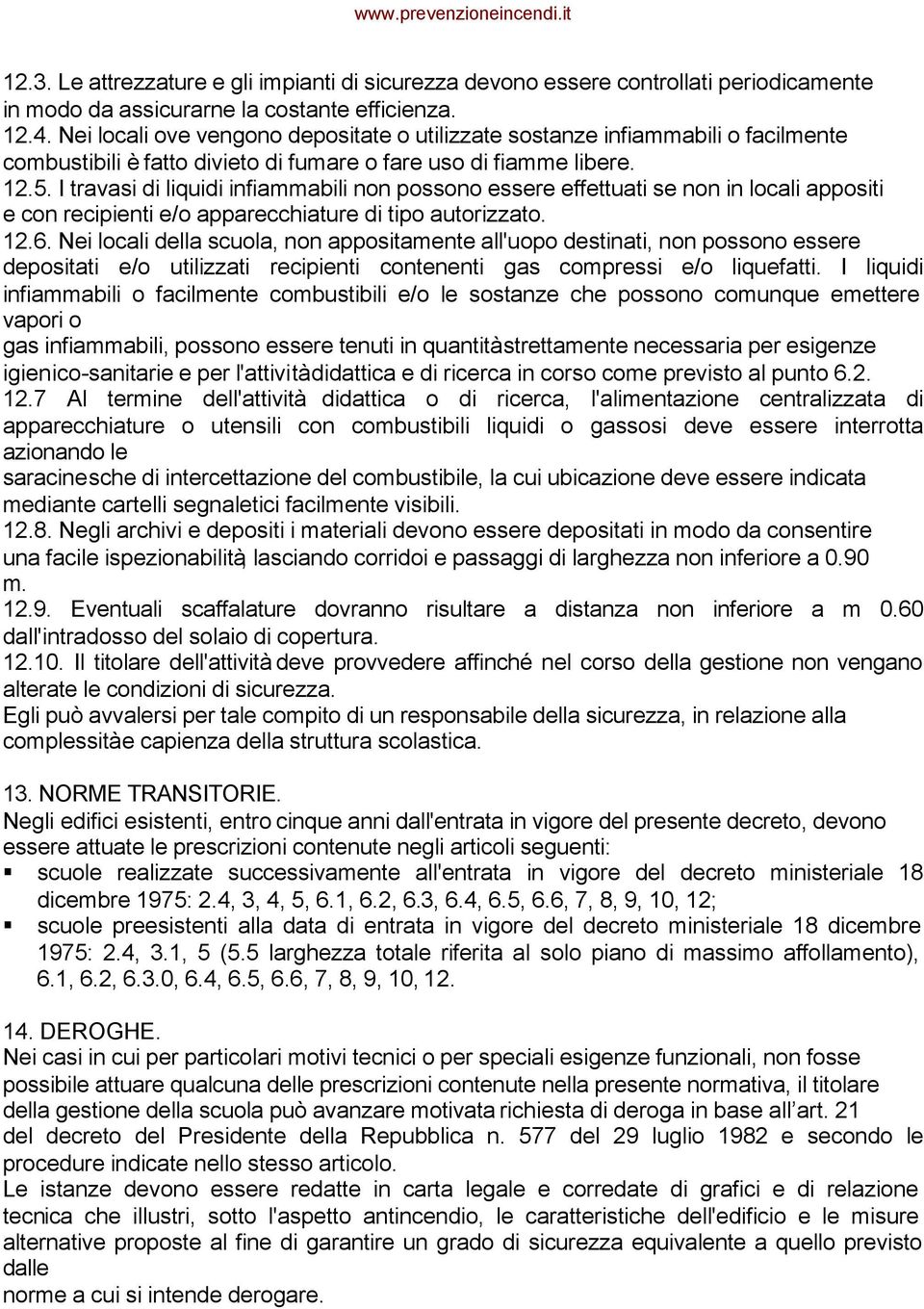 I travasi di liquidi infiammabili non possono essere effettuati se non in locali appositi e con recipienti e/o apparecchiature di tipo autorizzato. 12.6.