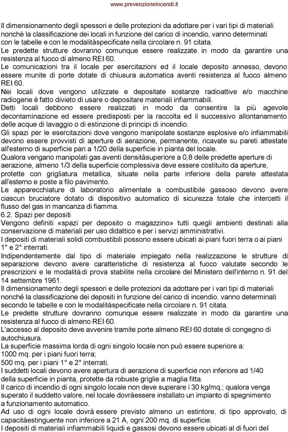 Le comunicazioni tra il locale per esercitazioni ed il locale deposito annesso, devono essere munite di porte dotate di chiusura automatica aventi resistenza al fuoco almeno REI 60.