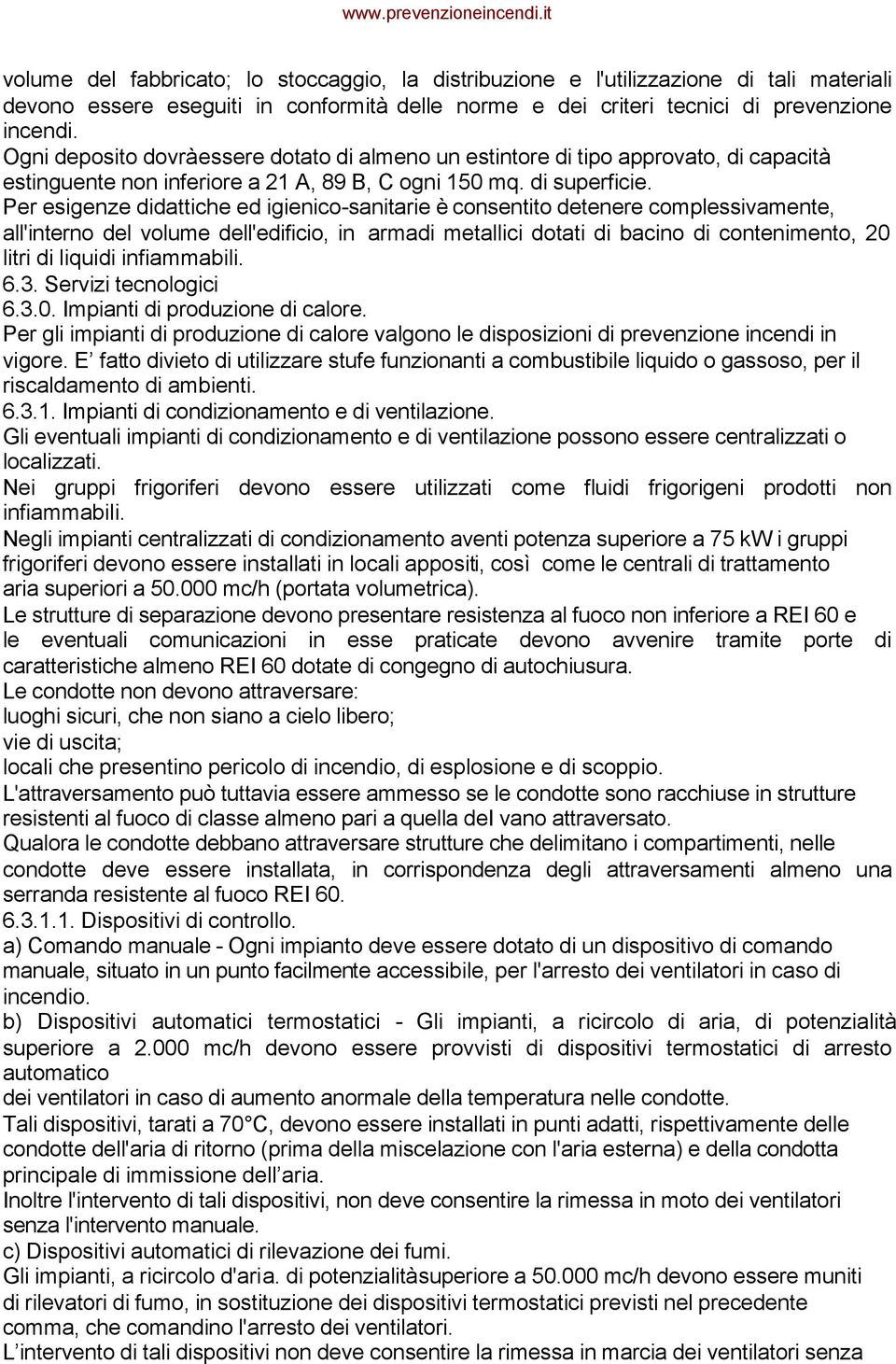 Per esigenze didattiche ed igienico-sanitarie è consentito detenere complessivamente, all'interno del volume dell'edificio, in armadi metallici dotati di bacino di contenimento, 20 litri di liquidi