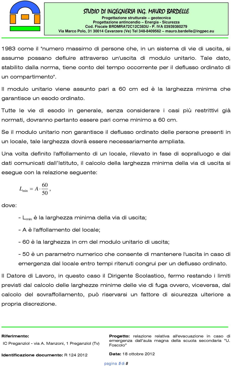 Il modulo unitario viene assunto pari a 60 cm ed è la larghezza minima che garantisce un esodo ordinato.