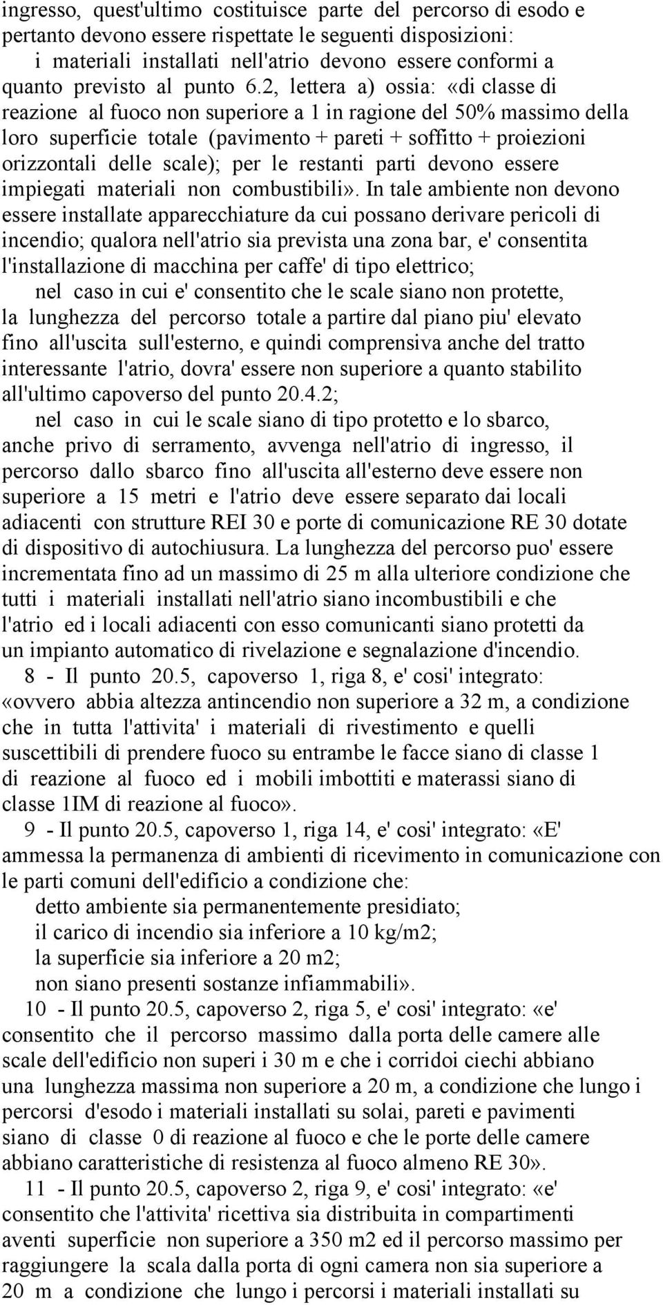 2, lettera a) ossia: «di classe di reazione al fuoco non superiore a 1 in ragione del 50% massimo della loro superficie totale (pavimento + pareti + soffitto + proiezioni orizzontali delle scale);