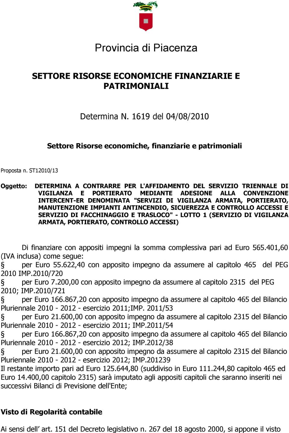 PORTIERATO, MANUTENZIONE IMPIANTI ANTINCENDIO, SICUEREZZA E CONTROLLO ACCESSI E SERVIZIO DI FACCHINAGGIO E TRASLOCO" - LOTTO 1 (SERVIZIO DI VIGILANZA ARMATA, PORTIERATO, CONTROLLO ACCESSI) Di