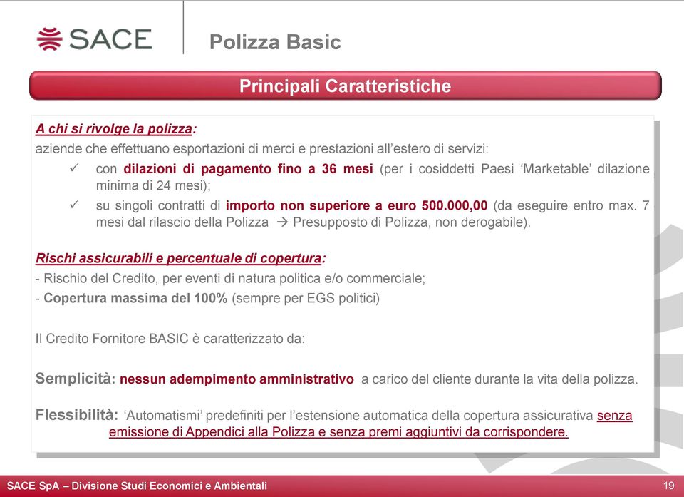 7 mesi dal rilascio della Polizza Presupposto di Polizza, non derogabile).