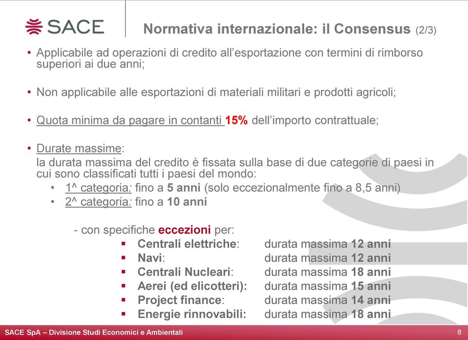 sono classificati tutti i paesi del mondo: 1^ categoria: fino a 5 anni (solo eccezionalmente fino a 8,5 anni) 2^ categoria: fino a 10 anni - con specifiche eccezioni per: Centrali elettriche: Navi: