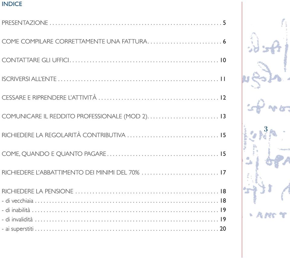 ........................ 13 RICHIEDERE LA REGOLARITÀ CONTRIBUTIVA................................ 15 3 COME, QUANDO E QUANTO PAGARE....................................... 15 RICHIEDERE L ABBATTIMENTO DEI MINIMI DEL 70%.