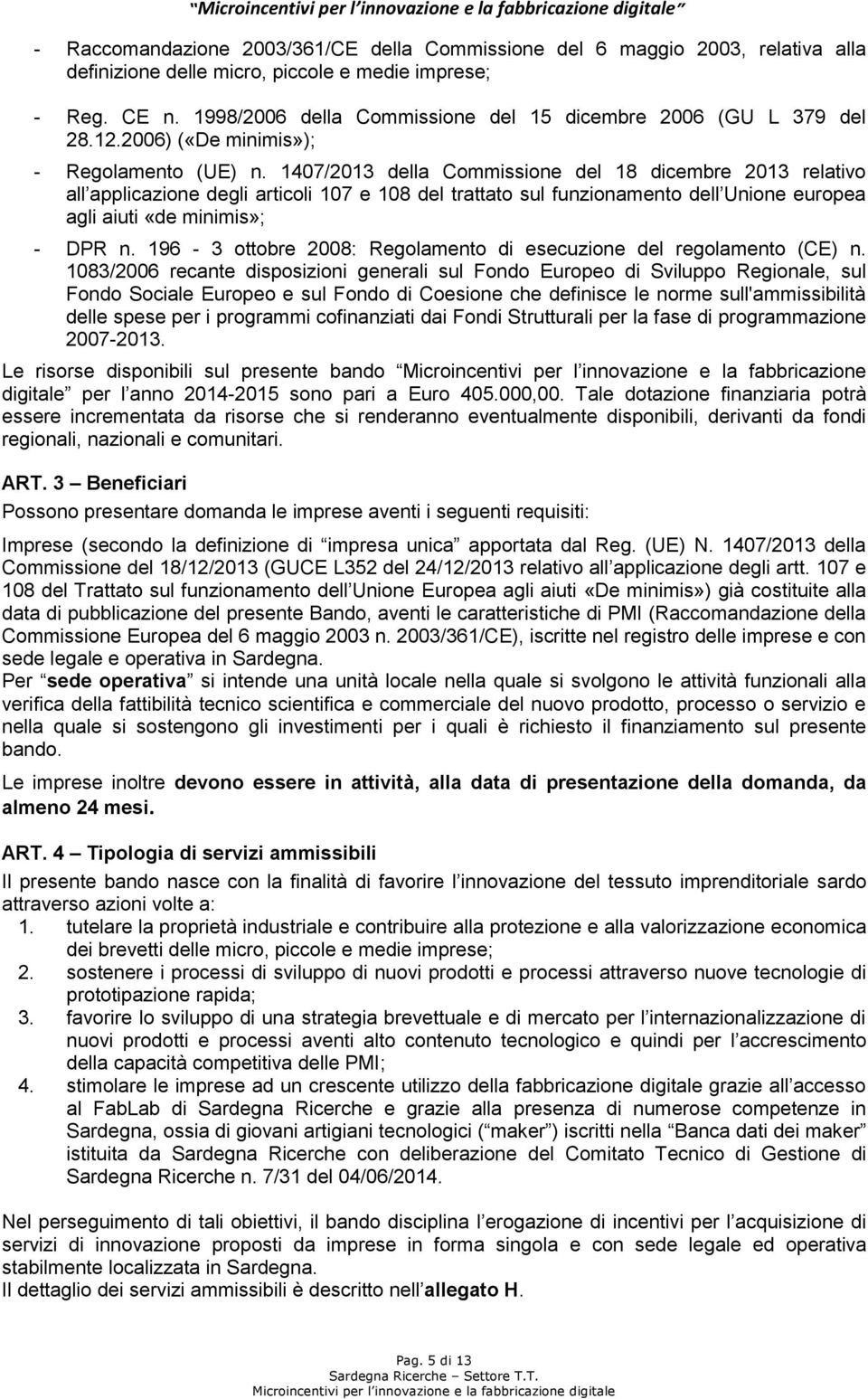 1407/2013 della Commissione del 18 dicembre 2013 relativo all applicazione degli articoli 107 e 108 del trattato sul funzionamento dell Unione europea agli aiuti «de minimis»; - DPR n.