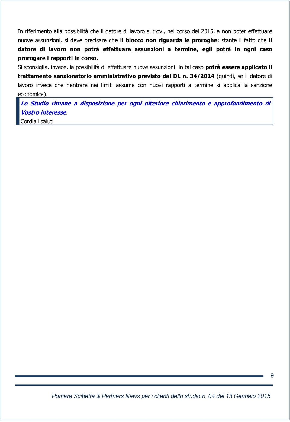 Si sconsiglia, invece, la possibilità di effettuare nuove assunzioni: in tal caso potrà essere applicato il trattamento sanzionatorio amministrativo previsto dal DL n.