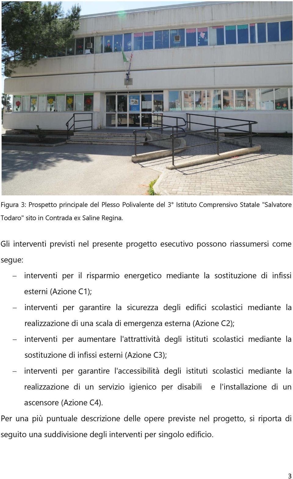 garantire la sicurezza degli edifici scolastici mediante la realizzazione di una scala di emergenza esterna (Azione C2); interventi per aumentare l'attrattività degli istituti scolastici mediante la