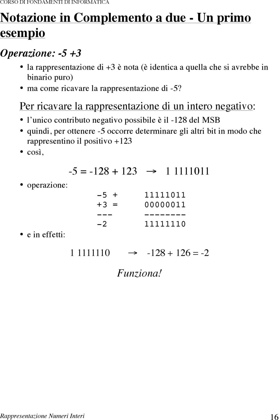 Per ricavare la rappresentazione di un intero negativo: l unico contributo negativo possibile è il -128 del MSB quindi, per ottenere -5 occorre
