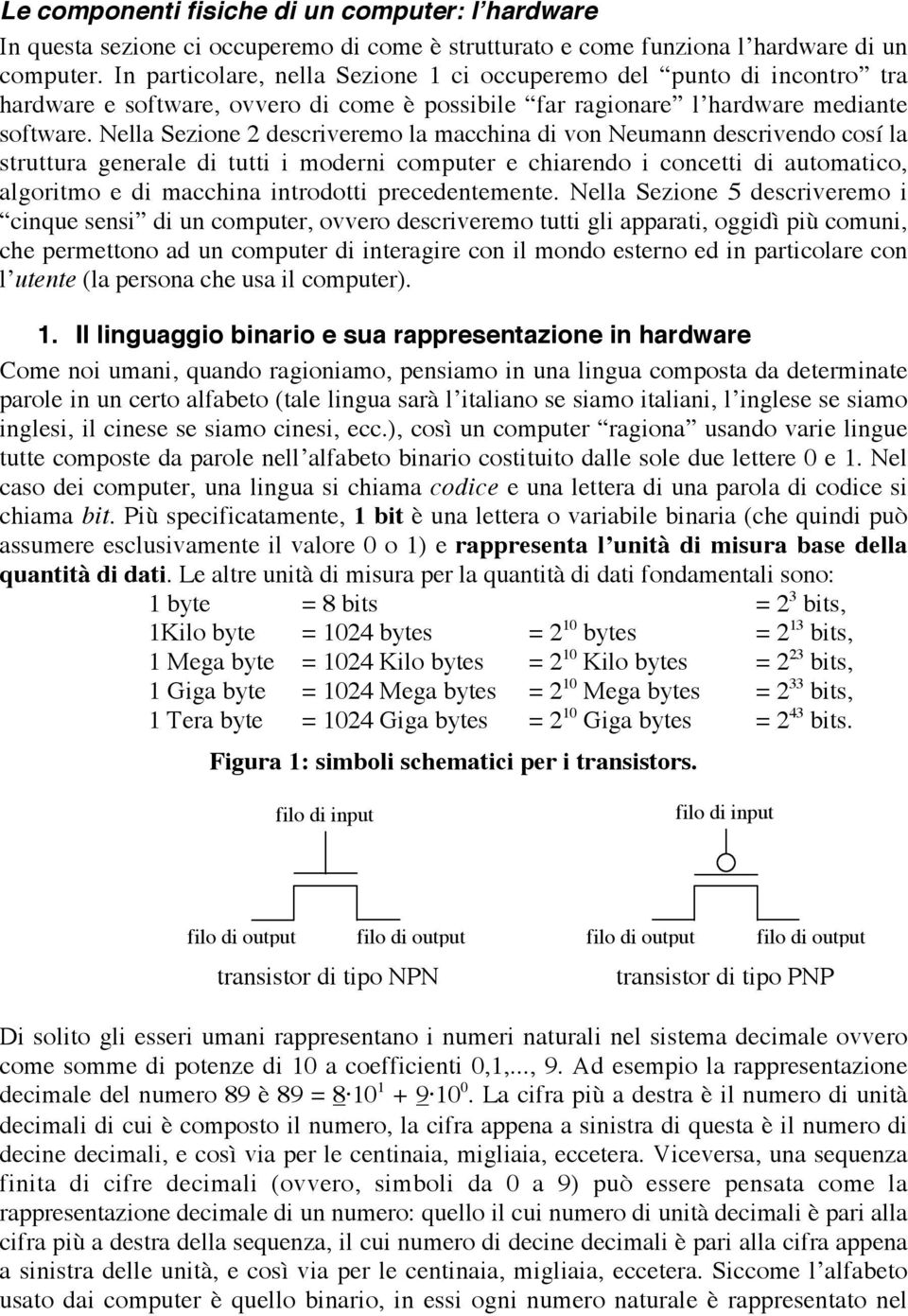 Nella Sezione 2 descriveremo la macchina di von Neumann descrivendo cosí la struttura generale di tutti i moderni computer e chiarendo i concetti di automatico, algoritmo e di macchina introdotti