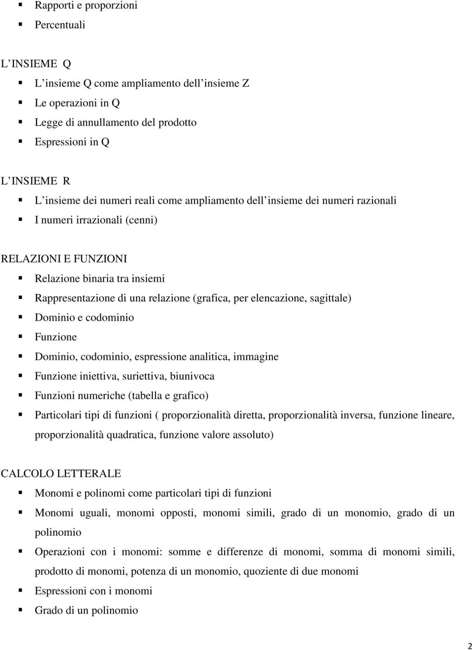 sagittale) Dominio e codominio Funzione Dominio, codominio, espressione analitica, immagine Funzione iniettiva, suriettiva, biunivoca Funzioni numeriche (tabella e grafico) Particolari tipi di