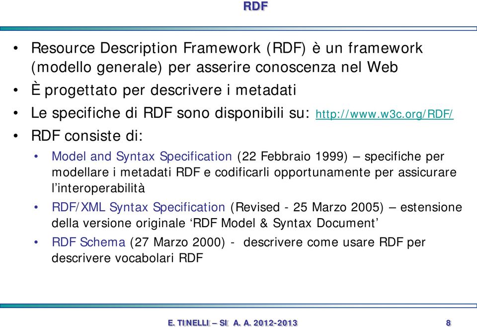 org/rdf/ RDF consiste di: Model and Syntax Specification (22 Febbraio 1999) specifiche per modellare i metadati RDF e codificarli opportunamente