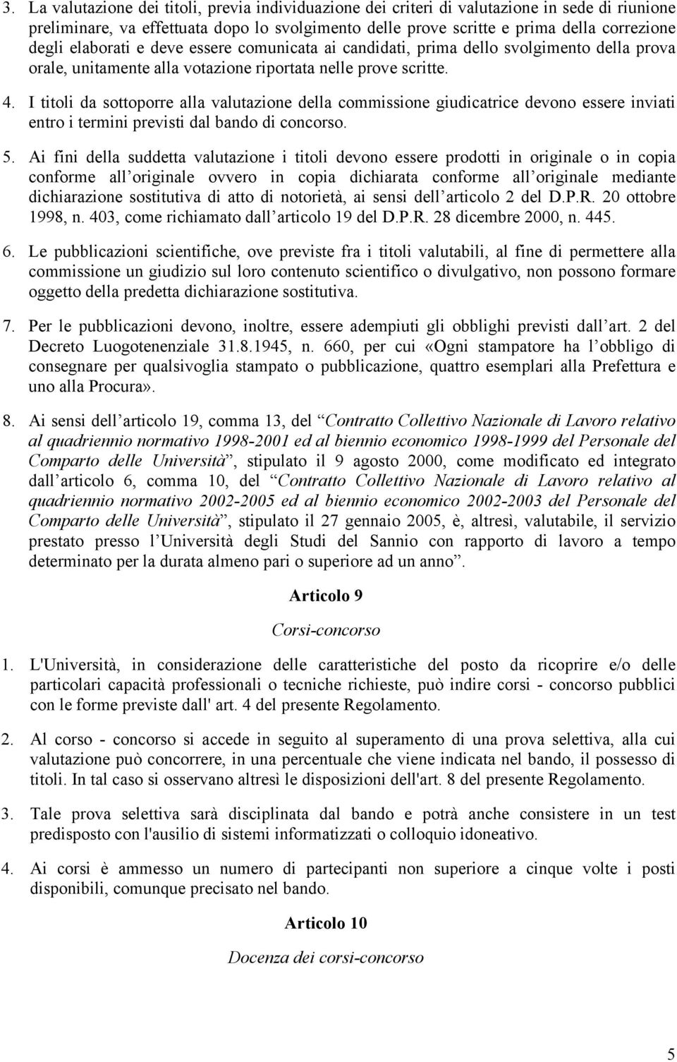 I titoli da sottoporre alla valutazione della commissione giudicatrice devono essere inviati entro i termini previsti dal bando di concorso. 5.