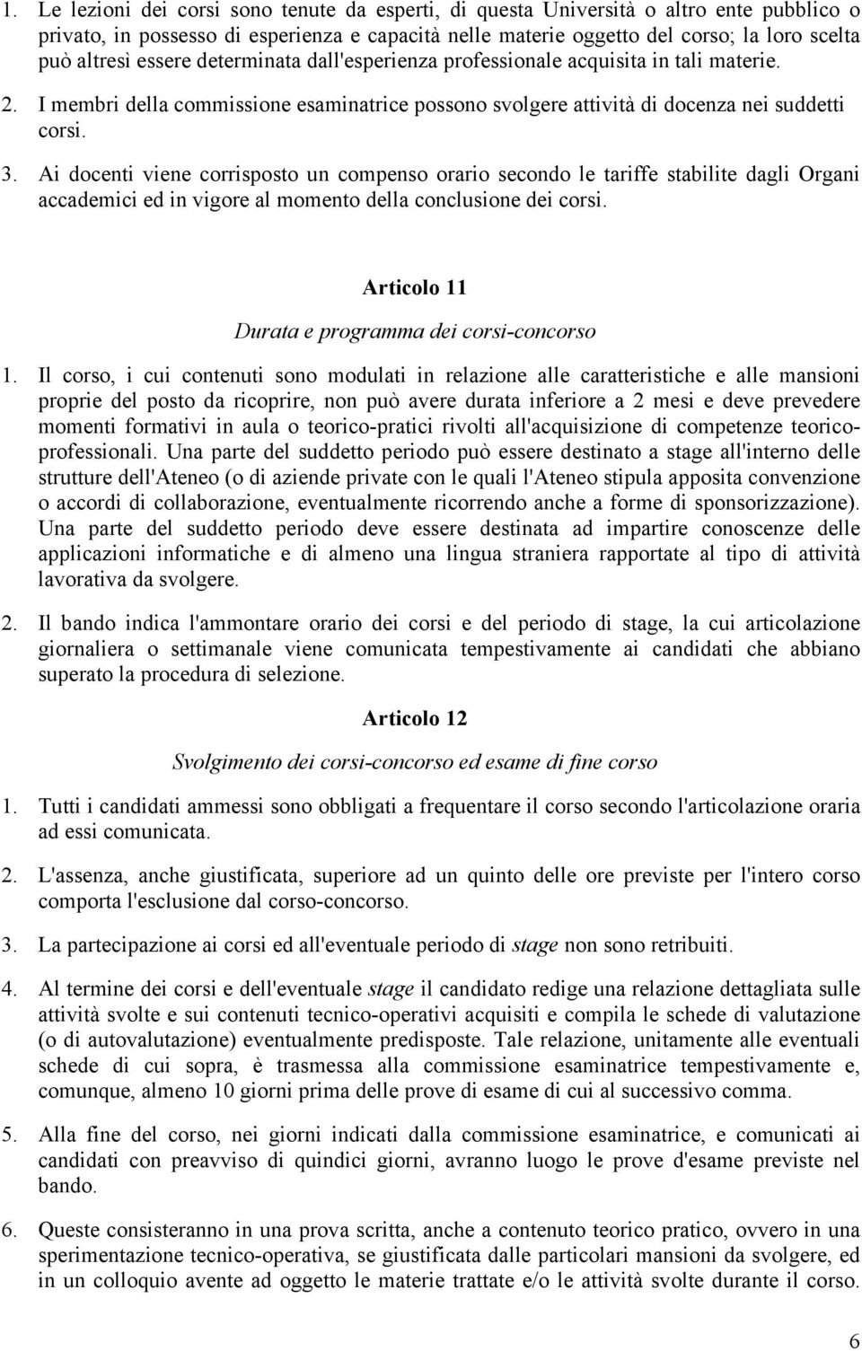 Ai docenti viene corrisposto un compenso orario secondo le tariffe stabilite dagli Organi accademici ed in vigore al momento della conclusione dei corsi.