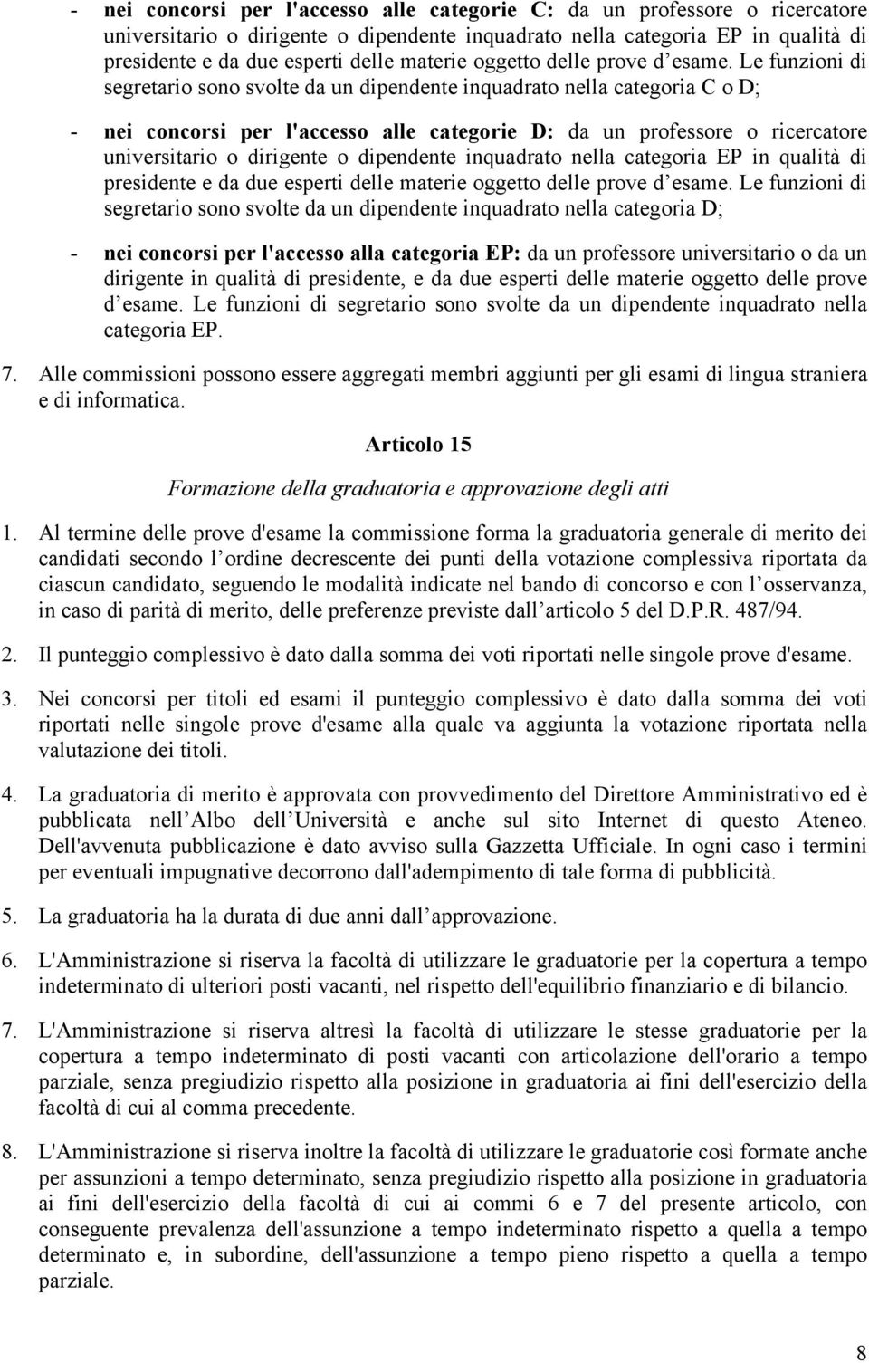 Le funzioni di segretario sono svolte da un dipendente inquadrato nella categoria C o D; - nei concorsi per l'accesso alle categorie D: da un professore o ricercatore universitario o dirigente o