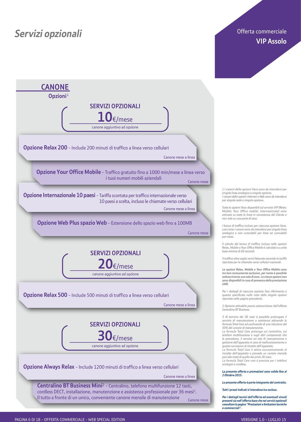 internazionale verso 10 paesi a scelta, incluso le chiamate verso cellulari Canone mese a linea Opzione Web Plus spazio Web - Estensione dello spazio web fino a 100MB SERVIZI OPZIONALI 20 /mese