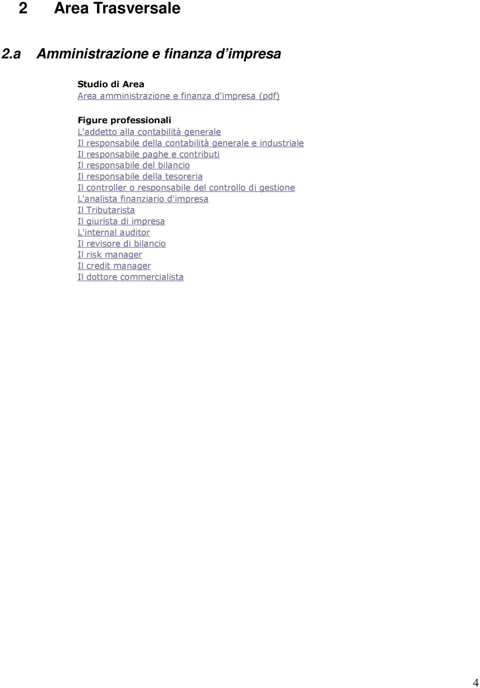 responsabile della contabilità generale e industriale Il responsabile paghe e contributi Il responsabile del bilancio Il