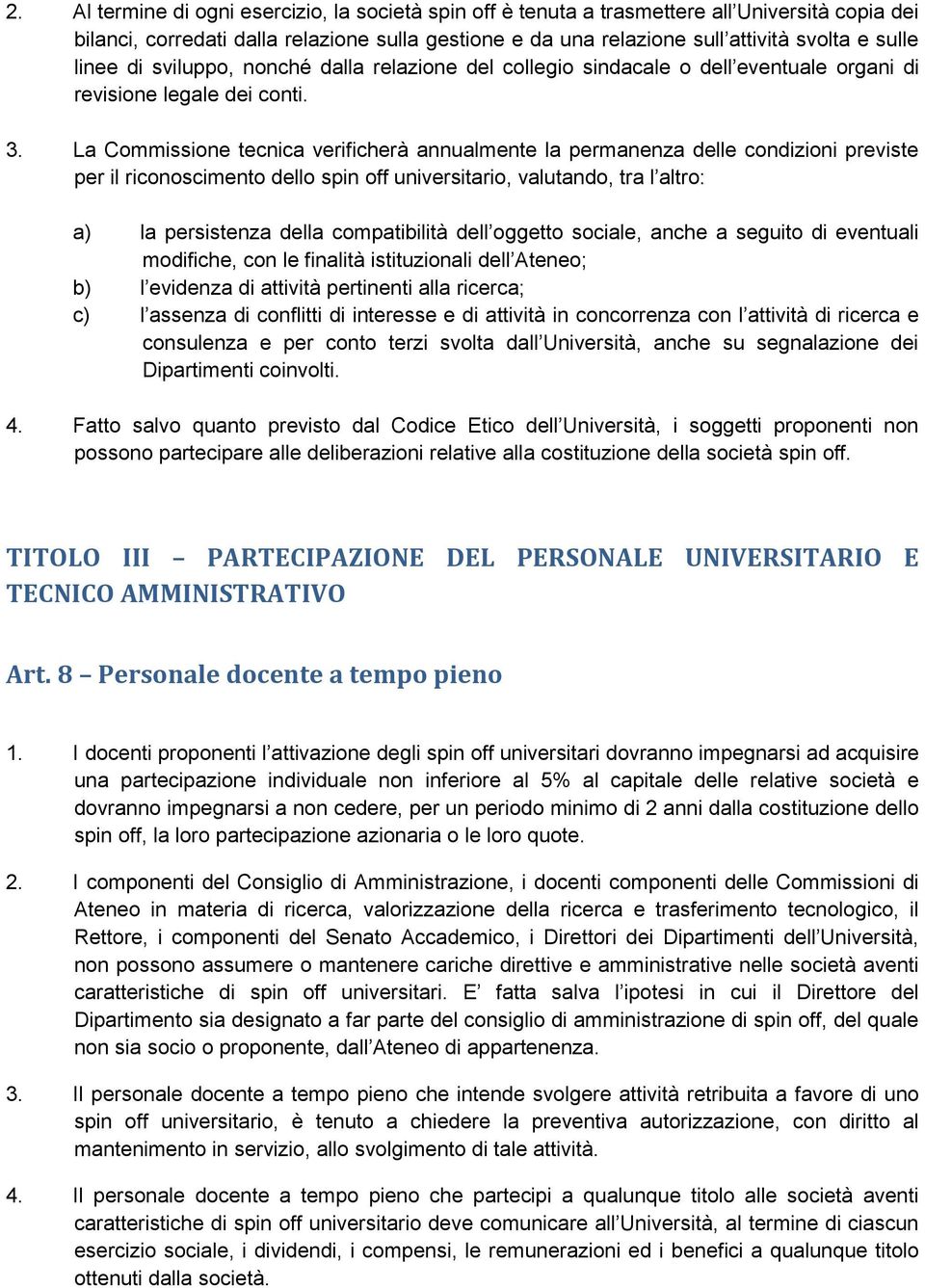 La Commissione tecnica verificherà annualmente la permanenza delle condizioni previste per il riconoscimento dello spin off universitario, valutando, tra l altro: a) la persistenza della