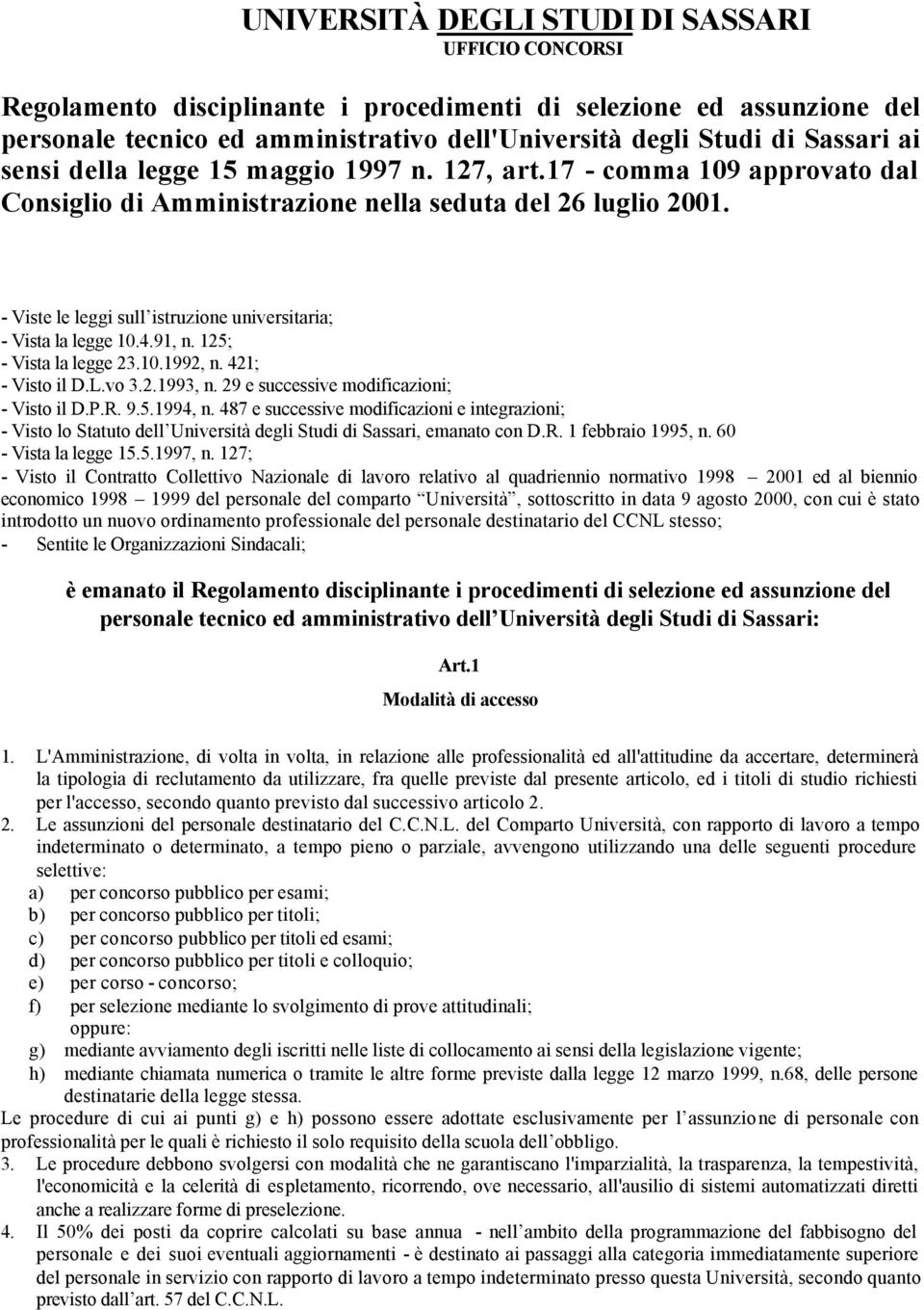 - Viste le leggi sull istruzione universitaria; - Vista la legge 10.4.91, n. 125; - Vista la legge 23.10.1992, n. 421; - Visto il D.L.vo 3.2.1993, n. 29 e successive modificazioni; - Visto il D.P.R.