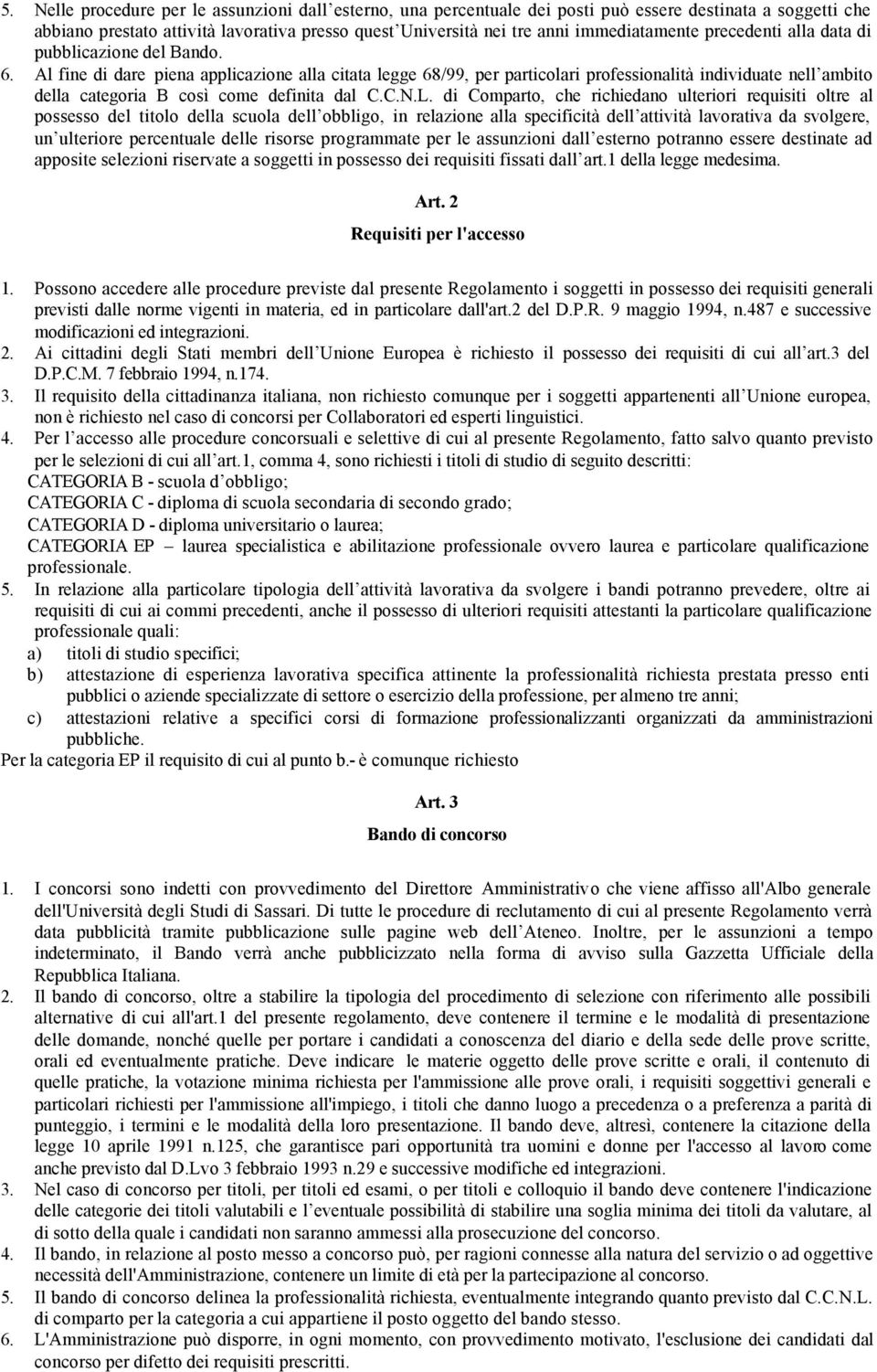 Al fine di dare piena applicazione alla citata legge 68/99, per particolari professionalità individuate nell ambito della categoria B così come definita dal C.C.N.L.