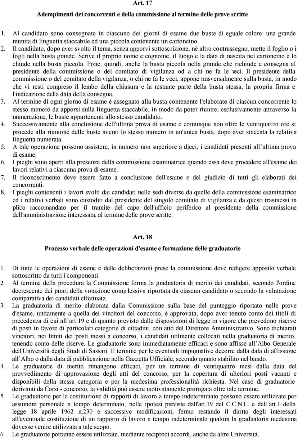 Il candidato, dopo aver svolto il tema, senza apporvi sottoscrizione, né altro contrassegno, mette il foglio o i fogli nella busta grande.