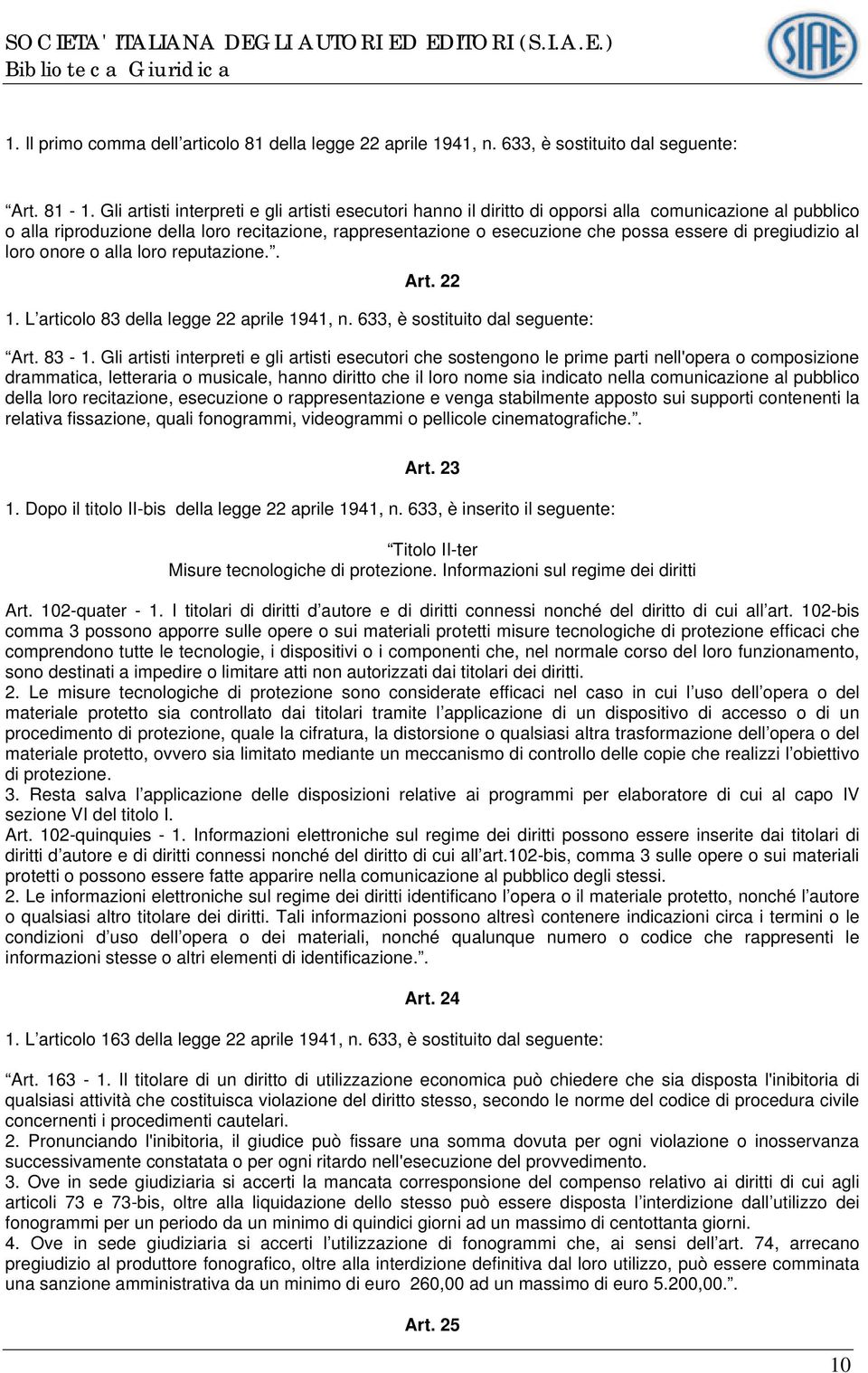 pregiudizio al loro onore o alla loro reputazione.. Art. 22 1. L articolo 83 della legge 22 aprile 1941, n. 633, è sostituito dal seguente: Art. 83-1.