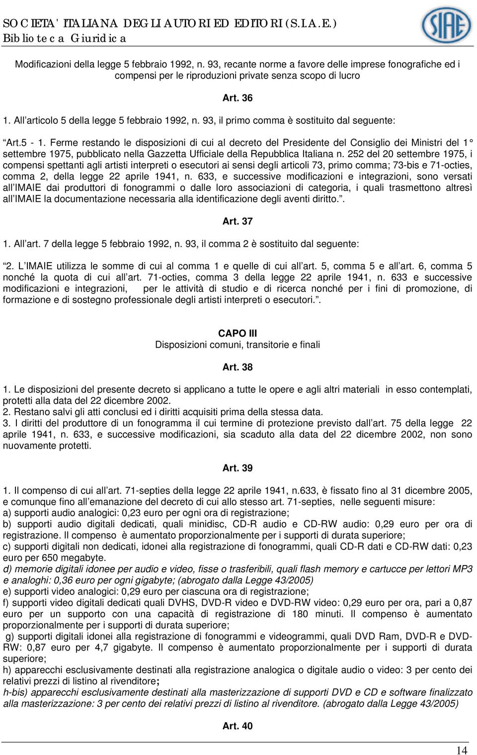 Ferme restando le disposizioni di cui al decreto del Presidente del Consiglio dei Ministri del 1 settembre 1975, pubblicato nella Gazzetta Ufficiale della Repubblica Italiana n.