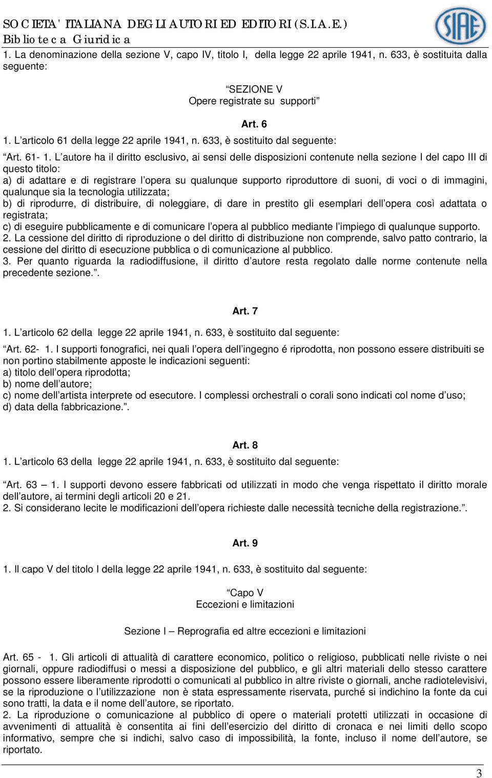 L autore ha il diritto esclusivo, ai sensi delle disposizioni contenute nella sezione I del capo III di questo titolo: a) di adattare e di registrare l opera su qualunque supporto riproduttore di