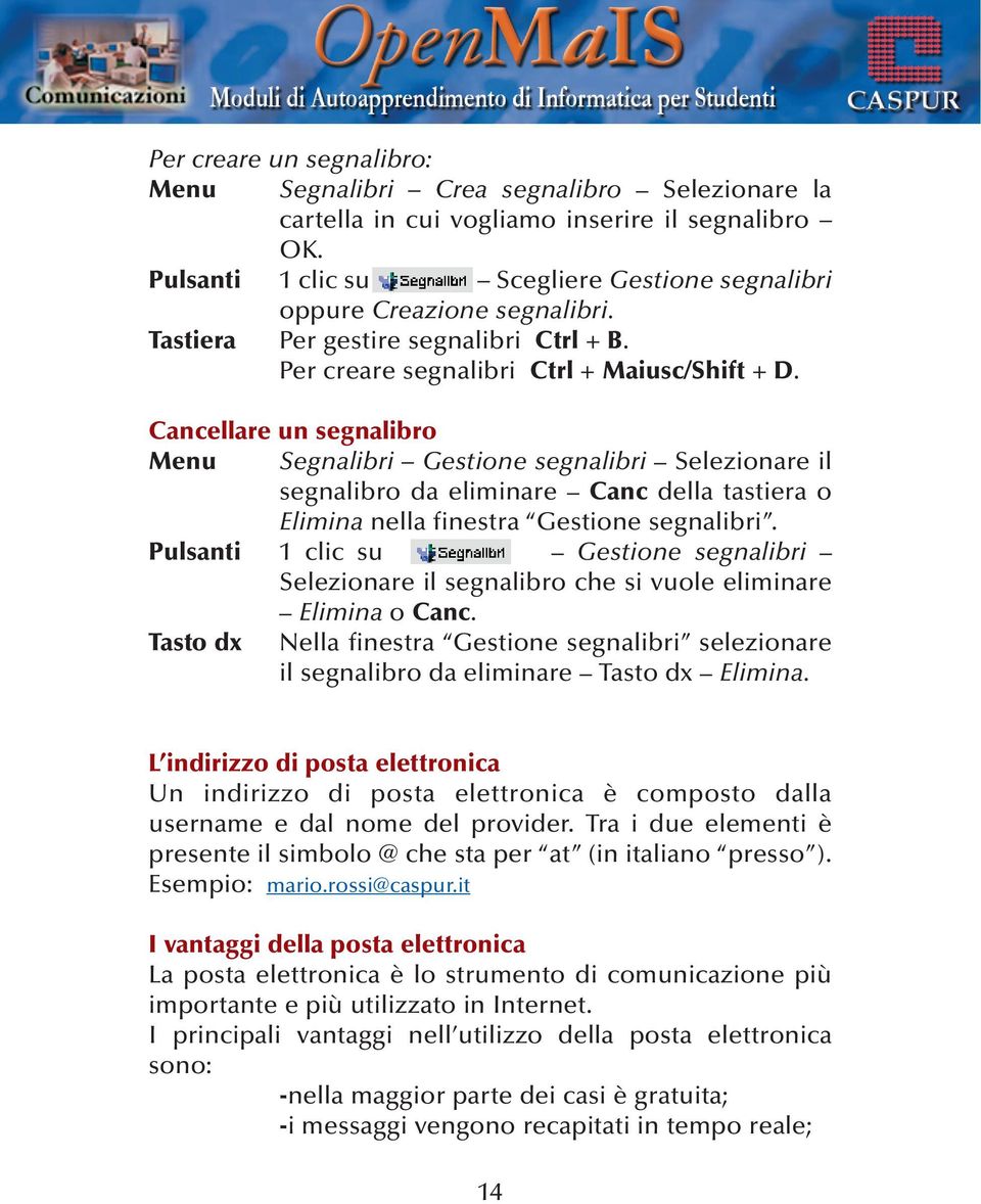 Cancellare un segnalibro Menu Segnalibri Gestione segnalibri Selezionare il segnalibro da eliminare Canc della tastiera o Elimina nella finestra Gestione segnalibri.