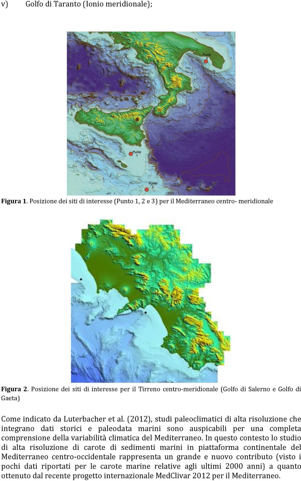 (2012), studi paleoclimatici di alta risoluzione che integrano dati storici e paleodata marini sono auspicabili per una completa comprensione della variabilità climatica del Mediterraneo.