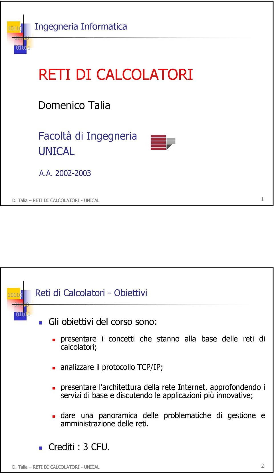 delle reti di calcolatori; analizzare il protocollo TCP/IP; presentare l'architettura della rete Internet, approfondendo i servizi di base e