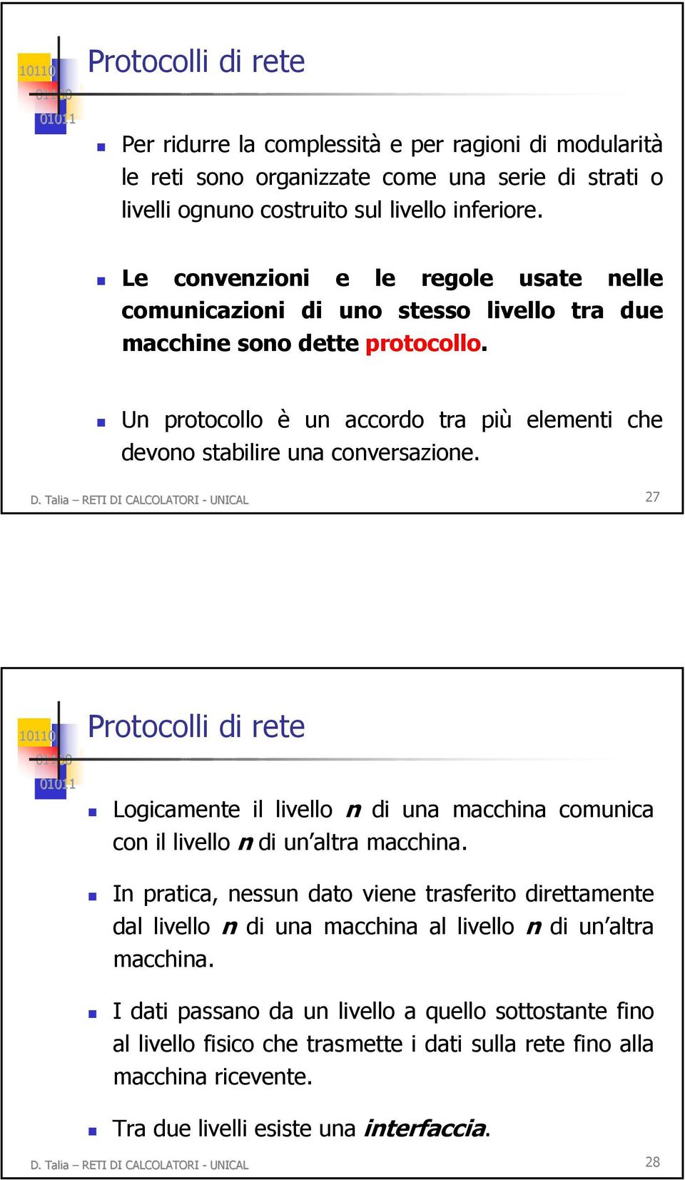 D. Talia RETI DI CALCOLATORI - UNICAL 27 Protocolli di rete Logicamente il livello n di una macchina comunica con il livello n di un altra macchina.