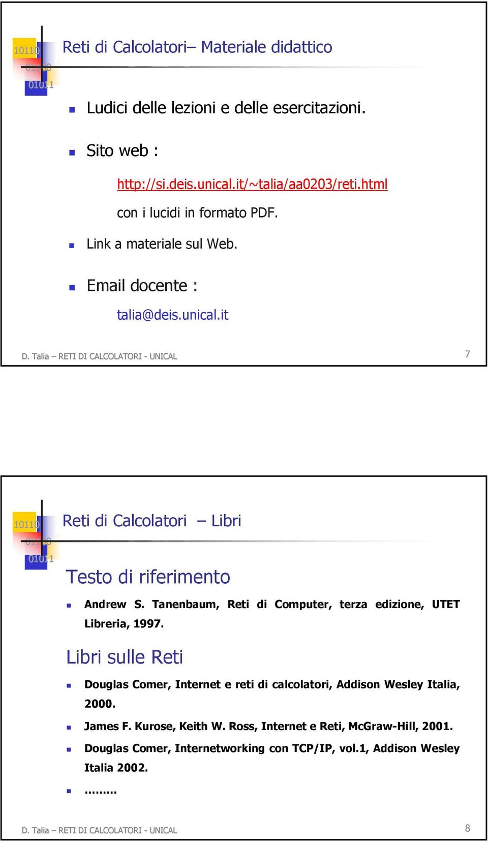 Talia RETI DI CALCOLATORI - UNICAL 7 Reti di Calcolatori Libri Testo di riferimento Andrew S. Tanenbaum, Reti di Computer, terza edizione, UTET Libreria, 1997.