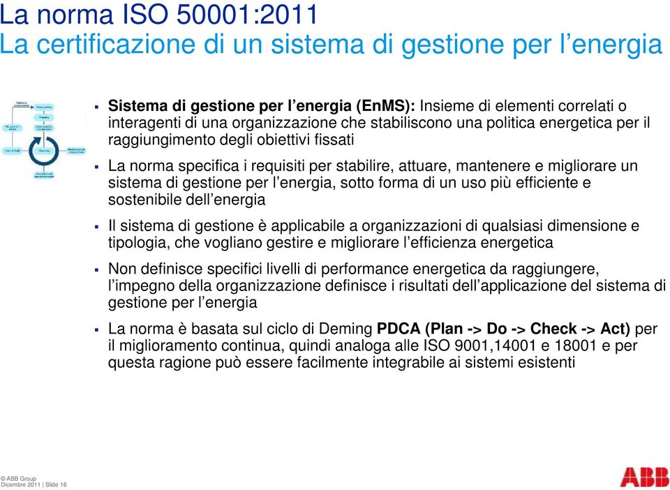 sotto forma di un uso più efficiente e sostenibile dell energia Il sistema di gestione è applicabile a organizzazioni di qualsiasi dimensione e tipologia, che vogliano gestire e migliorare l