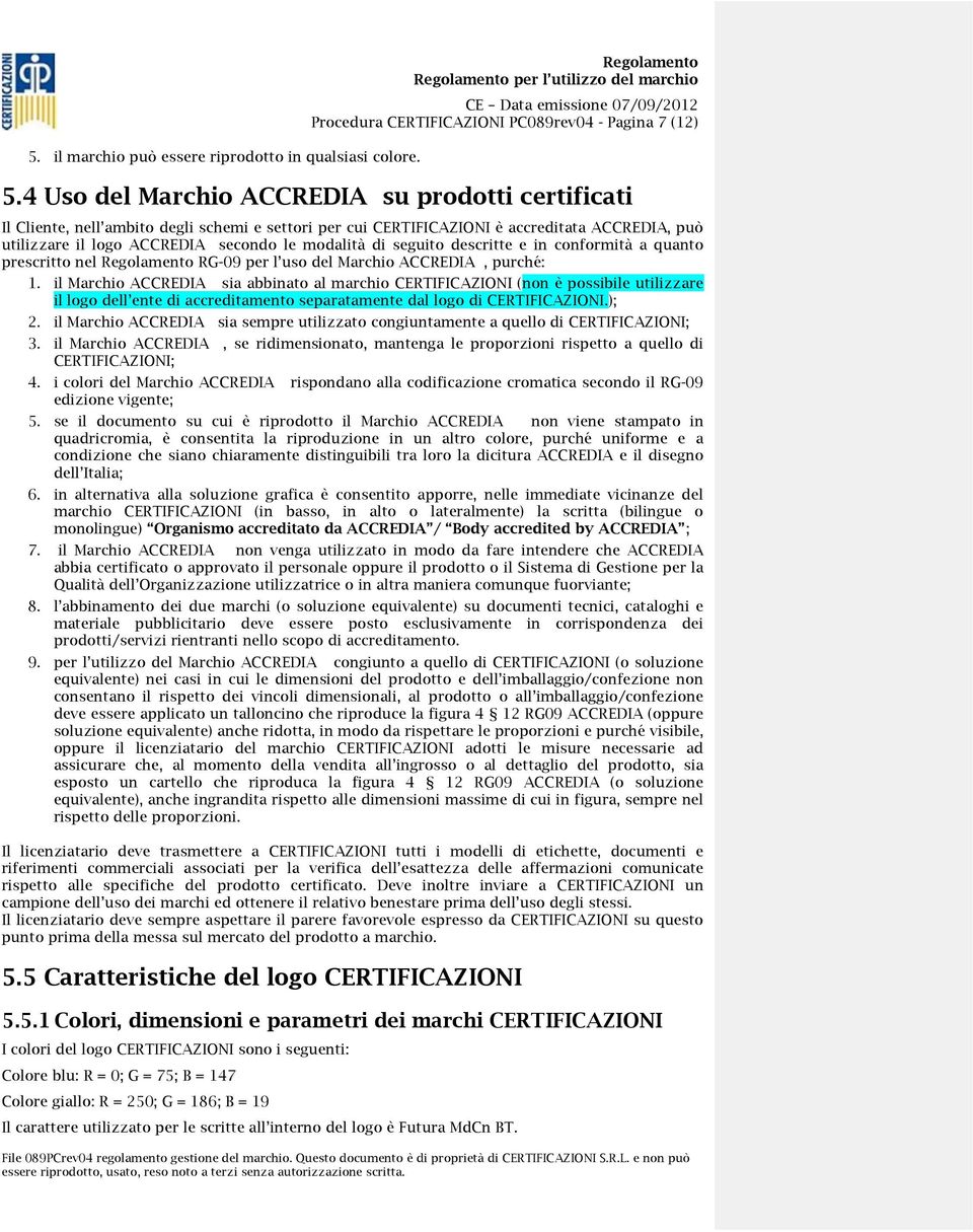 seguito descritte e in conformità a quanto prescritto nel Regolamento RG-09 per l uso del Marchio ACCREDIA, purché: 1.